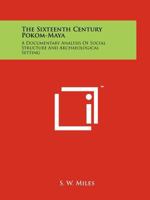 The Sixteenth Century Pokom-Maya: A Documentary Analysis of Social Structure and Archaeological Setting 1258193930 Book Cover