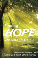 Finding Hope Within the Crisis: Lessons Learned in Life Including My 9-Month COVID Journey B0CGG41MGX Book Cover