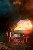 Romans Unplugged, Volume III: A Detailed Discussion of Paul's Letter to the Romans Chapters 12-16 1778837905 Book Cover