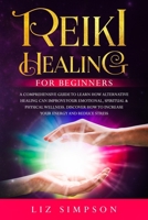 Reiki Healing For Beginners: A Comprehensive Guide to Learn How Alternative Healing Can Improve Your Emotional, Spiritual & Physical Wellness. Discover How to Increase Your Energy and Reduce Stress. 1705431682 Book Cover