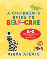 A Children's Guide To SELF-CARE: A-Z Special Presentation From Our Animal Friends B0DYBKMDHB Book Cover