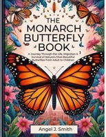 Monarch Butterfly Book: A Journey Through the Life, Migration & Survival of Nature's Most Beautiful Butterflies from Adult to Children B0F7FKB165 Book Cover