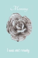 Mommy I Was Not Ready: Guided Grief Journal For Loss Mother A Recovery Diary To Write Letters To Mom In Heaven Also Makes A Great Gift To Give A Grieving Friend Or Coworker B09T8K1G53 Book Cover