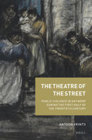 The Theatre of the Street : Public Violence in Antwerp During the First Half of the Twentieth Century 9004416927 Book Cover