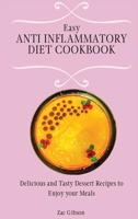 Easy Anti Inflammatory Diet Cookbook: Delicious and Tasty Dessert Recipes to Enjoy your Meals 1802698477 Book Cover