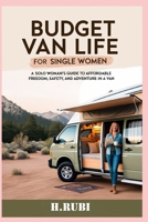 Budget Van Life for Single Women: A Solo Woman’s Guide to Affordable Freedom, Safety, and Adventure in a Van B0F9SRPW6K Book Cover