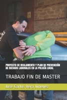 PROYECTO DE REGLAMENTO Y PLAN DE PREVENCIÓN DE RIESGOS LABORALES EN LA POLICÍA LOCAL: TRABAJO FIN DE MASTER 8469188496 Book Cover
