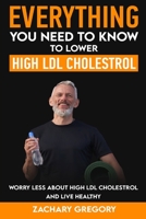 Everything You Need to Know to Lower High LDL Cholesterol 1956882081 Book Cover