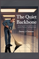The Quiet Backbone: Honoring the Lives and Labor of Janitors, Cleaners, and Night Staff B0F89B5N1L Book Cover