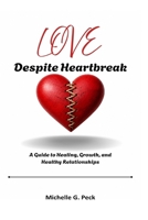 Love Despite Heartbreak: A Guide to Healing, Growth, and Healthy Relationships B0HF8DY51N Book Cover