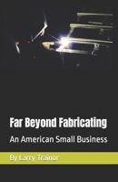 Far Beyond Fabricating: An American Small Business B0CZ9514TW Book Cover