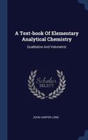A Text-Book of Elementary Analytical Chemistry: Qualitative and Volumetric 1377132366 Book Cover