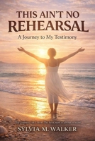 This Ain't No Rehearsal: A Journey to My Testimony B0H7LKP347 Book Cover
