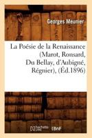 La Poa(c)Sie de La Renaissance (Marot, Ronsard, Du Bellay, D'Aubigna(c), Ra(c)Gnier), (A0/00d.1896) 2012563155 Book Cover