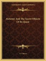 Alchemy And The Secret Objects Of Its Quest 1425457282 Book Cover