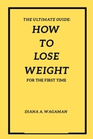 How to lose weight for first time: the ultimate guide on how to lose B0BFV459P1 Book Cover