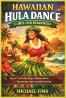 Hawaiian Hula Dance Guide for Beginners: Learn Traditional Steps, Rhythm, Basic Movements, and Cultural Meaning B0GHY3LWKT Book Cover