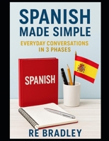 Spanish Made Simple: Everyday Conversations in 3 Phases B0FT3YN1ZQ Book Cover