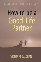 How to be a Good Life Partner: How to build a Healthy Relationship B0CVLNSXSR Book Cover