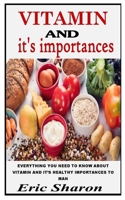 VITAMIN AND IT’S IMPORTANCE: Discover The Usefulness Of Vitamin For Health And Lot More B09MCDN7LG Book Cover