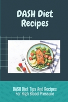 DASH Diet Recipes: DASH Diet Tips And Recipes For High Blood Pressure: Discover The Dash Diet B09CHLZSPZ Book Cover