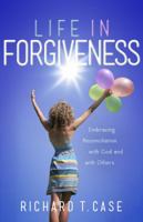 Life In Forgiveness: Embracing Reconciliation with God and Others 1943425426 Book Cover