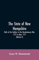 The State Of New Hampshire. Rolls Of The Soldiers In The Revolutionary War, 1775, To May, 1777: With An Appendix, Embracing Diaries Of Lieut. Jonathan Burton 9353605555 Book Cover