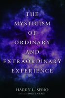 The Mysticism of Ordinary and Extraordinary Experience 1725291010 Book Cover