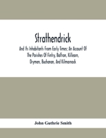 Strathendrick; And Its Inhabitants From Early Times; An Account Of The Parishes Of Fintry, Balfron, Killearn, Drymen, Buchanan, And Kilmarnock 1297026721 Book Cover