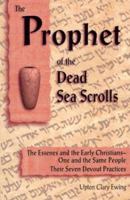 The Prophet of the Dead Sea Scrolls: The Essenes and the Early Christians-One and the Same Holy People. Their Seven Devout Practices 0930852265 Book Cover