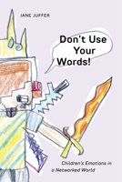 Don't Use Your Words!: Children's Emotions in a Networked World 1479833053 Book Cover