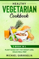 Healthy Vegetarian Cookbook: 2 Book in 1 Plant-Based Diet for, Vegan Meal Prep B0863TV7C9 Book Cover