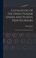 Catalogues of the Hindi, Panjabi, Sindhi, and Pushtu printed books in the library of the British Museum 1014387175 Book Cover