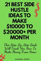 21 BEST SIDE HUSTLE IDEAS TO MAKE $10000 TO $20000 PER MONTH: This Step-By-Step Book Will Teach You How To Make Money From Home B094LHYDFB Book Cover