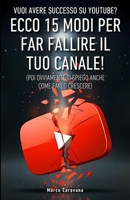 Vuoi avere successo su YouTube? Ecco 15 modi per far fallire il tuo canale!: Poi ovviamente ti spiego anche come farlo crescere (Italian Edition) B0DV7SYZVC Book Cover
