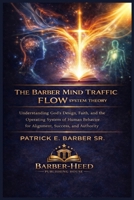 The Barber Mind Traffic Flow System Theory: Understanding God’s Design, Faith, and the Operating System of Human Behavior for Alignment, Success, and Authority B0GY1DR1Z5 Book Cover
