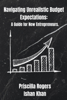 Navigating Unrealistic Budget Expectations: A Guide for New Entrepreneurs B0CWPNGVC8 Book Cover