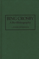 Bing Crosby: A Bio-Bibliography (Bio-Bibliographies in the Performing Arts) 0313277265 Book Cover