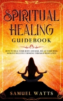 Spiritual Healing Guidebook: How to Heal Your Body and Soul, Relax Your Mind, Remove Negative Thinking Through Meditation 1653856076 Book Cover