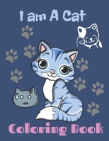 I am A Cat Coloring Book: An Adult Coloring Book with Funny Cats, Adorable Kittens, and Hilarious Scenes for Cat Lovers B08JJT5TCN Book Cover