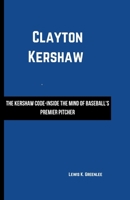 Clayton Kershaw: The Kershaw Code-Inside the Mind of Baseball's Premier Pitcher B0CVSMG3QP Book Cover