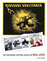 Renegade Goaltender: The Continued Cartoon Antics of Small Saves 1499277997 Book Cover