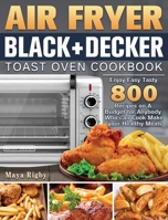 Air Fryer BLACK+DECKER Toast Oven Cookbook: Enjoy Easy Tasty 800 Recipes on A Budget for Anybody Who can Cook Make your Healthy Meals 1801246351 Book Cover