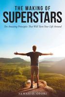 The Making of Superstars: Ten Amazing Principles That Will Turn Your Life Around 1681977303 Book Cover