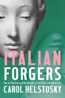 Italian Forgers: The Art Market and the Weight of the Past in Modern Italy 1501774573 Book Cover