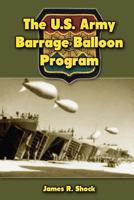 The U.S. Army Barrage Balloon Program 147019662X Book Cover