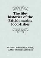 The Life-Histories of the British Marine Food-Fishes 1345999836 Book Cover