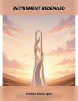 Retirement Redefined: Building A Secure Legacy B0GG77L5RG Book Cover