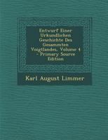 Entwurf Einer Urkundlichen Geschichte Des Gesammten Voigtlandes, Volume 4 1294072501 Book Cover