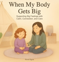 When My Body Gets Big: Support for Autistic, Sensitive, or Anxious Kids When Emotions Feel Too Big (The Little Feelings Collection) 1997554127 Book Cover
